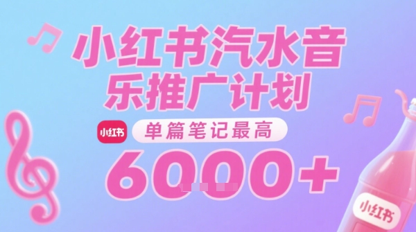 汽水音乐推广计划，无门槛，0粉丝可做，通过小红书发布笔记，单篇笔记最高收益6k+小白网创_互联网创业项目_网络创业小白网创