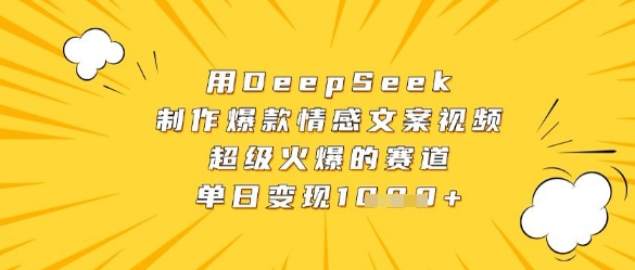用DeepSeek制作爆款情感文案视频，超级火爆的赛道，单日变现数张小白网创_互联网创业项目_网络创业小白网创