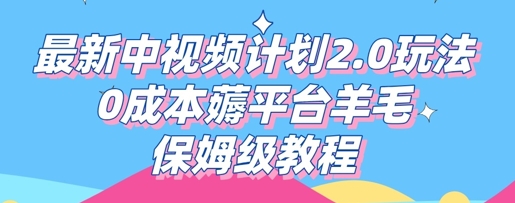 最新中视频计划2.0玩法，0成本薅平台羊毛，保姆级教程小白网创_互联网创业项目_网络创业小白网创