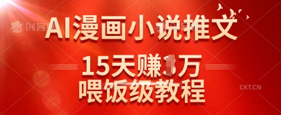 在抖音做AI漫画小说推文，15天挣了1w，喂饭级教程来了小白网创_互联网创业项目_网络创业小白网创