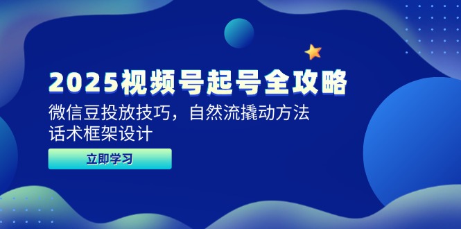 （14919期）2025视频号起号全攻略，微信豆投放技巧，自然流撬动方法，话术框架设计小白网创_互联网创业项目_网络创业小白网创