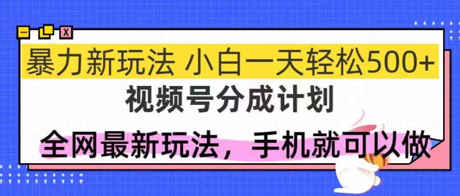 （14815期）视频号分成计划，全网最暴力玩法，新手一天也能轻松500+小白网创_互联网创业项目_网络创业小白网创