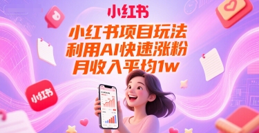 小红书项目玩法，利用AI快速涨粉，月收入平均1w+小白网创_互联网创业项目_网络创业小白网创