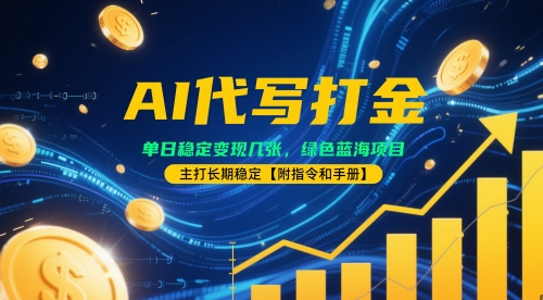 AI代写打金，单日稳定变现几张，绿色蓝海项目，主打长期稳定【附指令和手册】小白网创_互联网创业项目_网络创业小白网创
