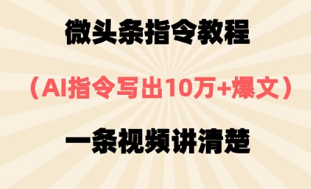 微头条指令教程，AI指令写出10万+爆文，每天多挣2张+小白网创_互联网创业项目_网络创业小白网创