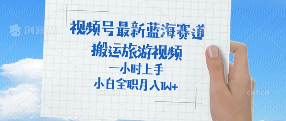 视频号最新蓝海赛道，搬运外国人来中国旅游视频，一小时上手，普通小白全职可以月入过W+小白网创_互联网创业项目_网络创业小白网创