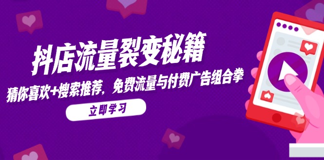 （14872期）抖店流量裂变秘籍，猜你喜欢，搜索推荐，免费流量与付费广告组合拳小白网创_互联网创业项目_网络创业小白网创