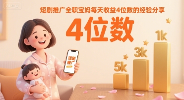 短剧推广全职宝妈每天收益4位数的经验分享小白网创_互联网创业项目_网络创业小白网创