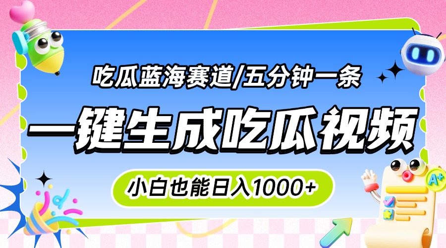 （15446期）震碎三观的吃瓜神文，一键生成100%原创，小白也能日入千元，可批量复制…小白网创_互联网创业项目_网络创业小白网创