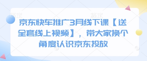 京东快车推广3月线下课【送全套线上视频】，带大家换个角度认识京东投放小白网创_互联网创业项目_网络创业小白网创