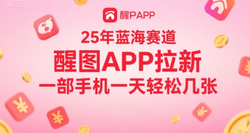 25年蓝海赛道，醒图APP拉新，一部手机一天轻松几张小白网创_互联网创业项目_网络创业小白网创
