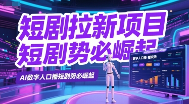短剧拉新项目之数字人口播玩法，AI数字人口播短剧势必崛起小白网创_互联网创业项目_网络创业小白网创