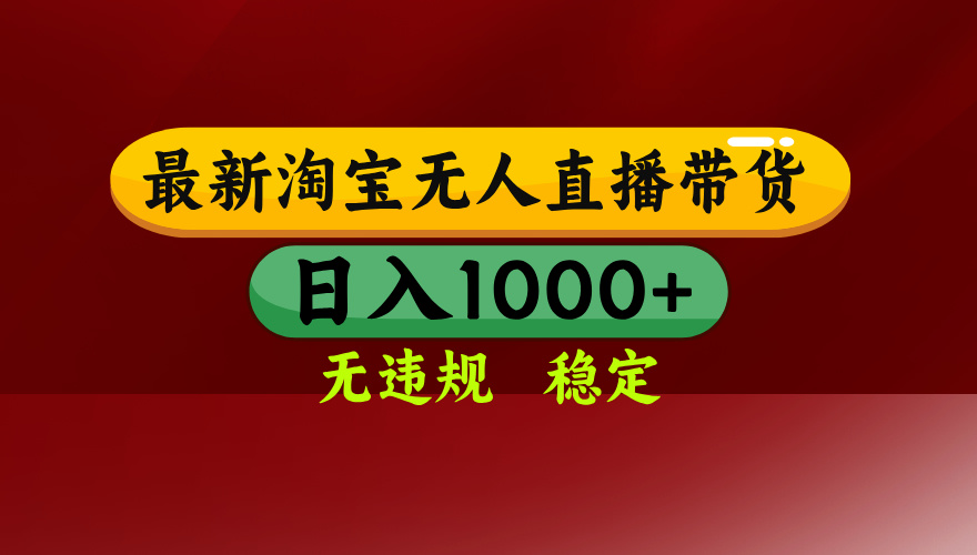 （14590期）25年3月淘宝无人直播带货，日入多张，不违规不封号，操作简单小白网创_互联网创业项目_网络创业小白网创