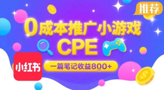 0成本小红书笔记推广小游戏CPE，一篇笔记收益8张+大厂稳定，抓紧冲!小白网创_互联网创业项目_网络创业小白网创