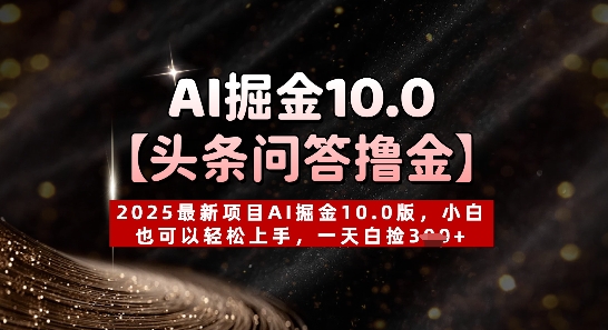 【头条问答撸金】2025最新项目AI掘金10.0版，小白也可以轻松上手，一天白捡3张+小白网创_互联网创业项目_网络创业小白网创