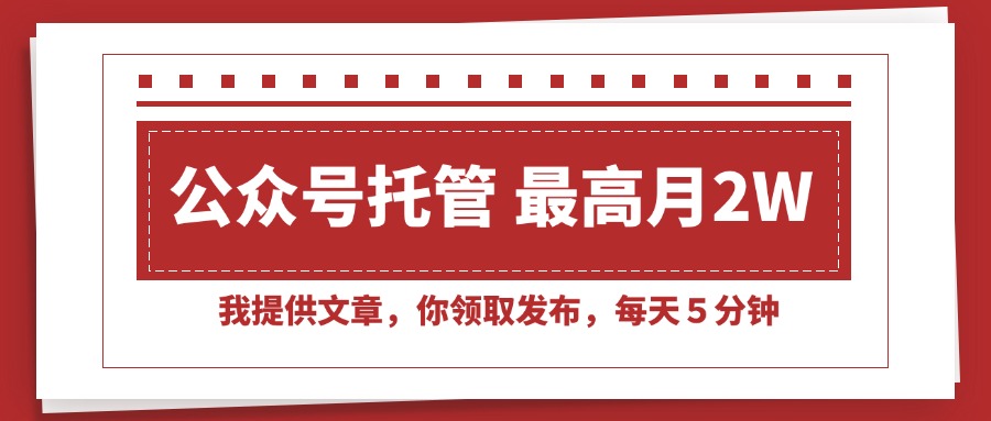 （15391期）【公众号托管 】我提供文章，你领取发布，每天５分钟，最高月入2W+小白网创_互联网创业项目_网络创业小白网创
