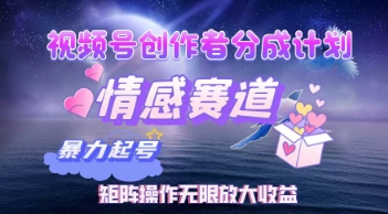 视频号创作者分成计划之情感赛道，暴力起号，实现月睡后收入过w+矩阵操作无限放大收益小白网创_互联网创业项目_网络创业小白网创