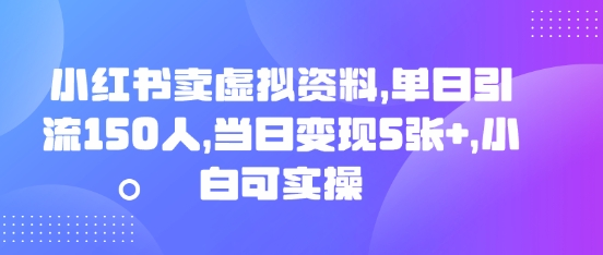 小红书卖虚拟资料，单日引流150人，当日变现5张+，小白可实操小白网创_互联网创业项目_网络创业小白网创