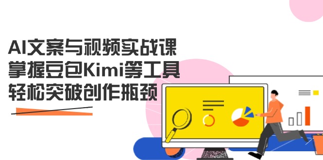 （14275期）AI文案与视频实战课，掌握豆包Kimi等工具，轻松突破创作瓶颈小白网创_互联网创业项目_网络创业小白网创