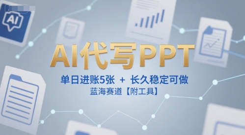 AI代写PPT，单日进账5张+，长久稳定可做，蓝海赛道【附工具】小白网创_互联网创业项目_网络创业小白网创