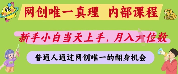 网创唯一真理，内部课程，新手小白当天上手，月入5位数，普通人通过网创唯一的机会【揭秘】小白网创_互联网创业项目_网络创业小白网创