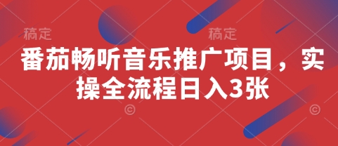 番茄畅听音乐推广项目，实操全流程日入3张小白网创_互联网创业项目_网络创业小白网创