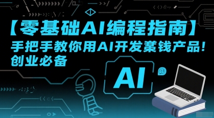 【零基础AI编程指南】手把手教你用AI开发賺钱产品！创业必备小白网创_互联网创业项目_网络创业小白网创