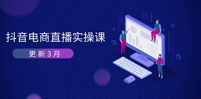 （14253期）抖音电商直播实操课-更新3月 深度剖析算法机制 快速提升直播GMV与带货变现小白网创_互联网创业项目_网络创业小白网创