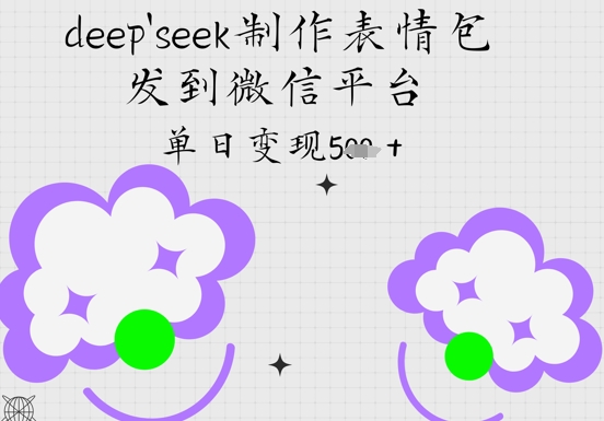 deepseek制作表情包，发到微信平台，单日变现5张小白网创_互联网创业项目_网络创业小白网创