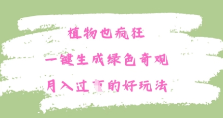 植物也疯狂，一键生成绿色奇观，月入过W的最新玩法小白网创_互联网创业项目_网络创业小白网创