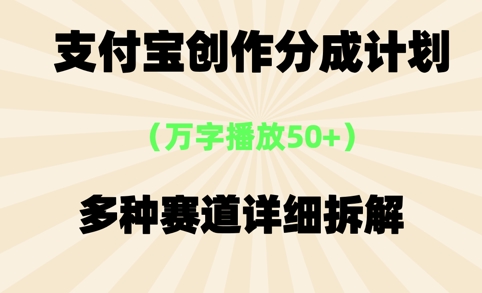 支付宝创作分成计划，万字播放50+，多种赛道详细拆解小白网创_互联网创业项目_网络创业小白网创