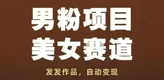 男粉项目美女赛道，发发作品，轻松获流自动变现小白网创_互联网创业项目_网络创业小白网创