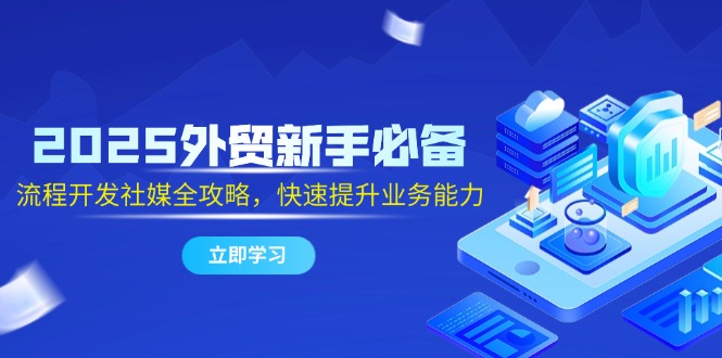（14829期）2025外贸新手必备，流程开发社媒全攻略，快速提升业务能力小白网创_互联网创业项目_网络创业小白网创