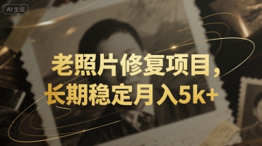 老照片修复项目，长期稳定月入5k+小白网创_互联网创业项目_网络创业小白网创
