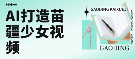 用AI打造苗疆少女视频，单日变现多张，高质量作品引爆流量小白网创_互联网创业项目_网络创业小白网创