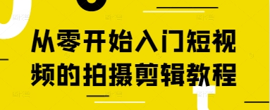 从零开始入门短视频的拍摄剪辑教程小白网创_互联网创业项目_网络创业小白网创