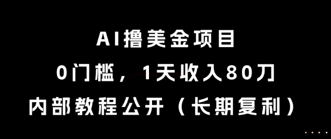 AI撸美金项目，0门槛，1天收入80刀，内部教程公开（长期复利）【揭秘】小白网创_互联网创业项目_网络创业小白网创