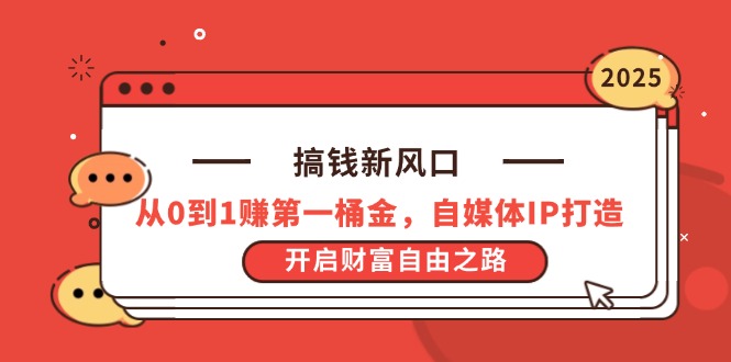 （14404期）搞钱新风口，从0到1赚第一桶金，自媒体IP打造，开启财富自由之路小白网创_互联网创业项目_网络创业小白网创