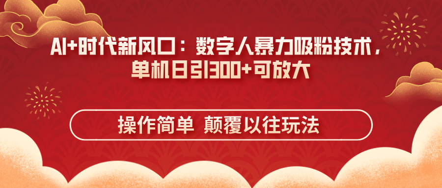（14304期）AI+时代新风口：数字人暴力吸粉技术，单机日引300+可放大 操作简单  颠…小白网创_互联网创业项目_网络创业小白网创