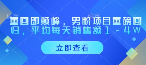 重回即颠峰，男粉项目重磅回归，平均每天销售额1-4W小白网创_互联网创业项目_网络创业小白网创
