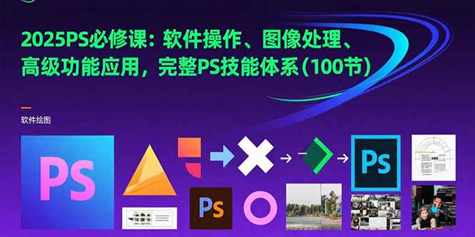 （15430期）2025PS必修课：软件操作、图像处理、高级功能应用，完整PS技能体系(100节)小白网创_互联网创业项目_网络创业小白网创