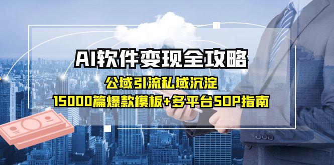 （15046期）AI软件变现全攻略：公域引流私域沉淀，15000篇爆款模板+多平台SOP指南小白网创_互联网创业项目_网络创业小白网创