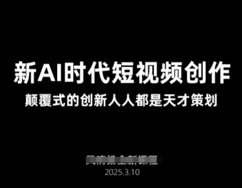 AI新时代短视频创作2025年3月新课，​颠覆式的创新人人都是天才策划小白网创_互联网创业项目_网络创业小白网创