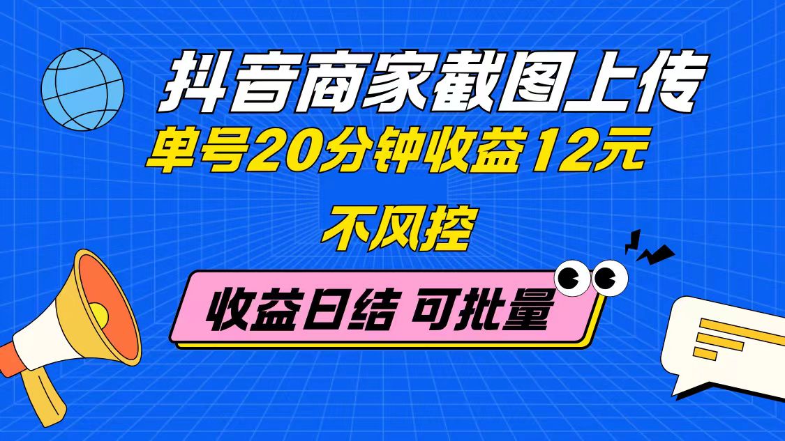 （14682期）抖音商家截图上传 单号20分钟收益12元 不风控 批量无限做 收益日结小白网创_互联网创业项目_网络创业小白网创