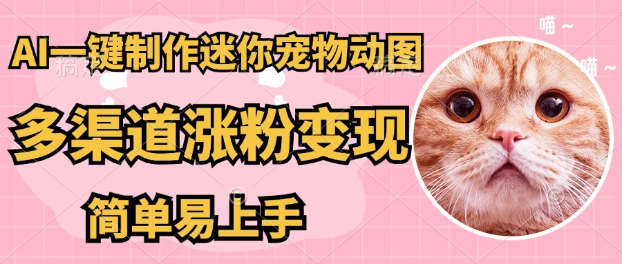 （14384期）AI搬砖一件制作超迷你宠物图，5分钟一个成品，多渠道引流涨粉变现，简…小白网创_互联网创业项目_网络创业小白网创