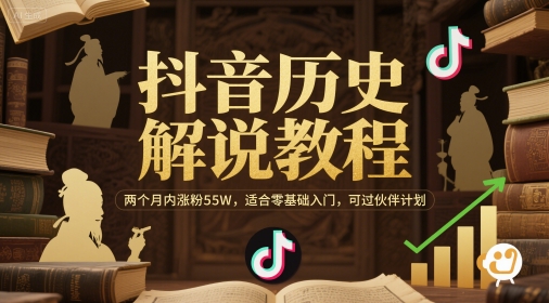 抖音历史解说教程，两个月内涨粉55W，适合零基础入门，可过伙伴计划小白网创_互联网创业项目_网络创业小白网创