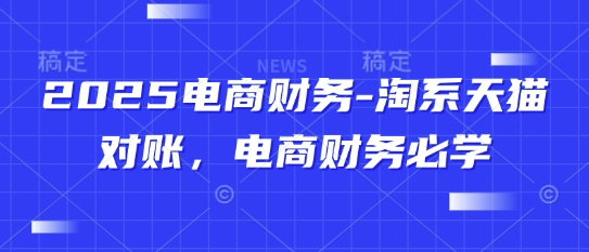2025电商财务-淘系天猫对账，电商财务必学小白网创_互联网创业项目_网络创业小白网创