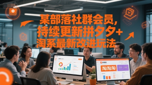某部落社群会员，持续更新拼夕夕+淘系最新改进玩法小白网创_互联网创业项目_网络创业小白网创