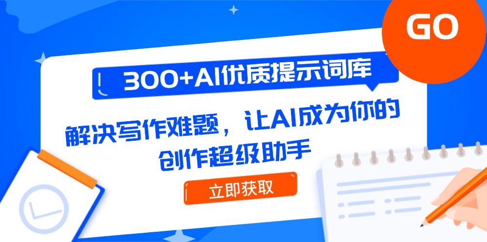 （14968期）300+AI优质提示词库，解决写作难题，让AI成为你的创作超级助手小白网创_互联网创业项目_网络创业小白网创