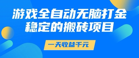 游戏全自动无脑打金项目，一天收益1k+，稳定持久的搬砖项目【揭秘】小白网创_互联网创业项目_网络创业小白网创